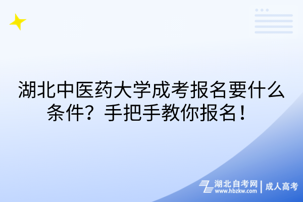 湖北中醫(yī)藥大學成考報名要什么條件？手把手教你報名！