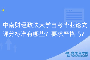 中南財(cái)經(jīng)政法大學(xué)自考畢業(yè)論文評(píng)分標(biāo)準(zhǔn)有哪些？要求嚴(yán)格嗎？