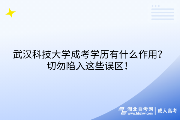 武漢科技大學(xué)成考學(xué)歷有什么作用？切勿陷入這些誤區(qū)！