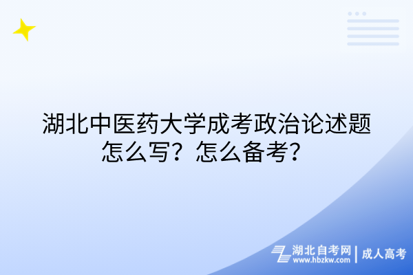 湖北中醫(yī)藥大學(xué)成考政治論述題怎么寫？怎么備考？