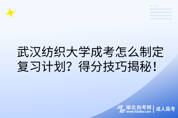 武漢紡織大學(xué)成考怎么制定復(fù)習(xí)計劃？得分技巧揭秘！