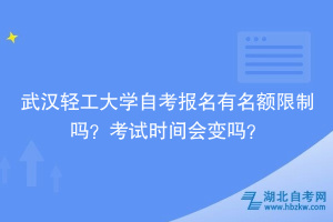 武漢輕工大學(xué)自考報(bào)名有名額限制嗎？考試時(shí)間會(huì)變嗎？