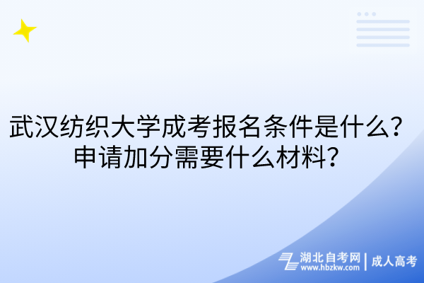 武漢紡織大學成考報名條件是什么？申請加分需要什么材料？