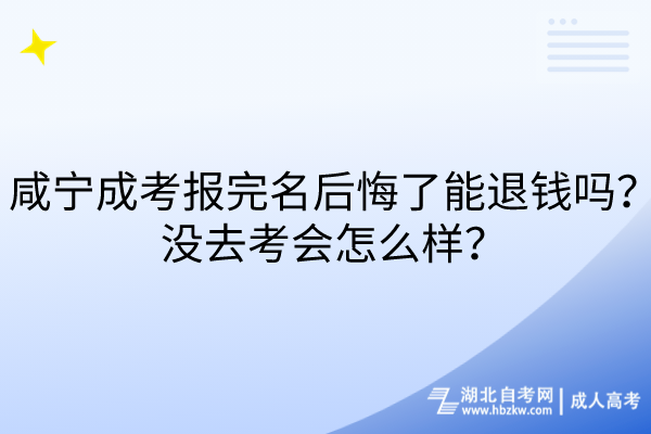 咸寧成考報(bào)完名后悔了能退錢嗎？沒(méi)去考會(huì)怎么樣？