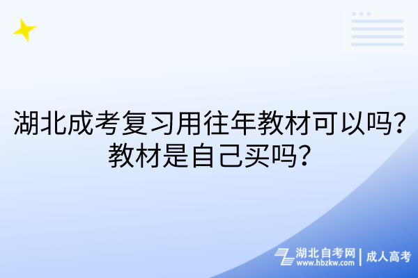 湖北成考復(fù)習用往年教材可以嗎？教材是自己買嗎？