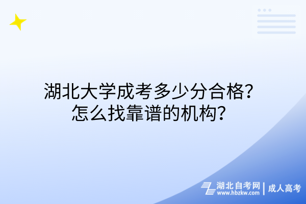 湖北大學(xué)成考多少分合格？怎么找靠譜的機(jī)構(gòu)？