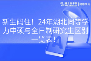 新生碼??！24年湖北同等學(xué)力申碩與全日制研究生區(qū)別一覽表！