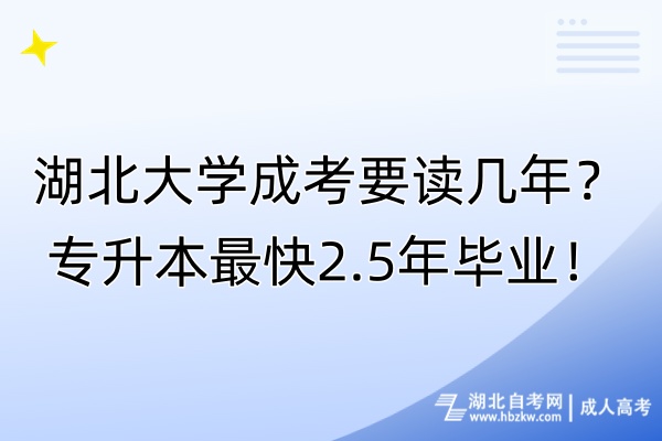 湖北大學(xué)成考要讀幾年？專升本最快2.5年畢業(yè)！