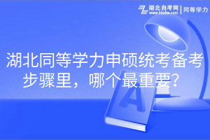湖北同等學(xué)力申碩統(tǒng)考備考步驟里，哪個(gè)最重要？