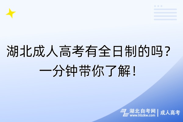 湖北成人高考有全日制的嗎？一分鐘帶你了解！