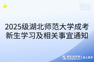 2025級(jí)湖北師范大學(xué)成考新生學(xué)習(xí)及相關(guān)事宜通知