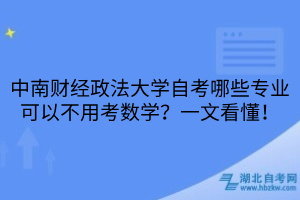 中南財經政法大學自考哪些專業(yè)可以不用考數學？一文看懂！