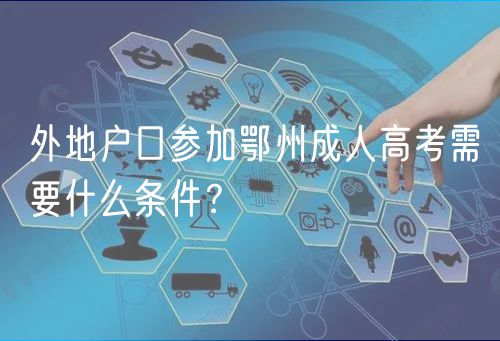 外地戶口參加鄂州成人高考需要什么條件？