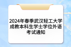 2024年春季武漢輕工大學成教本科生學士學位外語考試通知