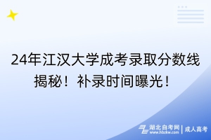 24年江漢大學成考錄取分數(shù)線揭秘！補錄時間曝光！