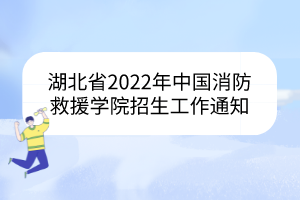 湖北省2022年中國消防救援學(xué)院招生工作通知