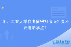 湖北工業(yè)大學(xué)自考值得報(bào)考嗎？要不要選助學(xué)點(diǎn)？