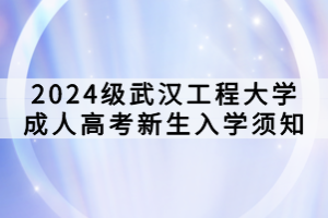 2024級(jí)武漢工程大學(xué)成人高考新生入學(xué)須知