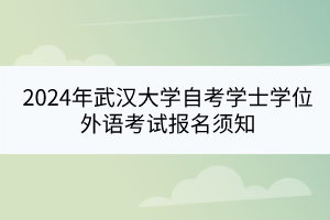 2024年武漢大學(xué)自考學(xué)士學(xué)位外語考試報(bào)名須知