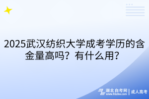 2025武漢紡織大學(xué)成考學(xué)歷的含金量高嗎？有什么用？