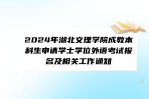 2024年湖北文理學(xué)院成教本科生申請學(xué)士學(xué)位外語考試報名及相關(guān)工作通知