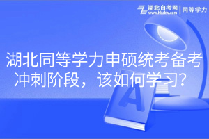 湖北同等學(xué)力申碩統(tǒng)考備考沖刺階段，該如何學(xué)習(xí)？
