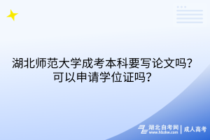 湖北師范大學(xué)成考本科要寫論文嗎？可以申請(qǐng)學(xué)位證嗎？