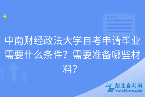 中南財經(jīng)政法大學自考申請畢業(yè)需要什么條件？需要準備哪些材料？