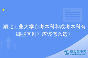 湖北工業(yè)大學(xué)自考本科和成考本科有哪些區(qū)別？應(yīng)該怎么選？