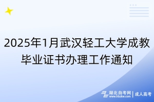 2025年1月武漢輕工大學成教畢業(yè)證書辦理工作通知