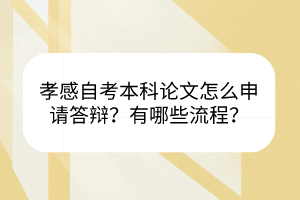 孝感自考本科論文怎么申請答辯？有哪些流程？