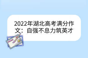 2022年湖北高考滿(mǎn)分作文：自強(qiáng)不息力筑英才