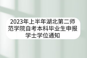 2023年上半年湖北第二師范學(xué)院自考本科畢業(yè)生申報(bào)學(xué)士學(xué)位通知