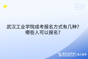 武漢工業(yè)學(xué)院成考報(bào)名方式有幾種？哪些人可以報(bào)名？