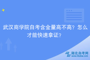 武漢商學院自考含金量高不高？怎么才能快速拿證？