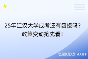 25年江漢大學成考還有函授嗎？政策變動搶先看！