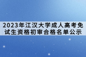 2023年江漢大學成人高考免試生資格初審合格名單公示