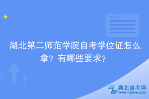 湖北第二師范學院自考學位證怎么拿？有哪些要求？