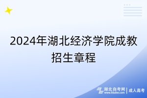 2024年湖北經(jīng)濟(jì)學(xué)院成教招生章程