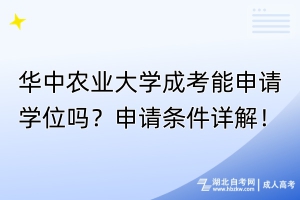 華中農業(yè)大學成考能申請學位嗎？申請條件詳解！