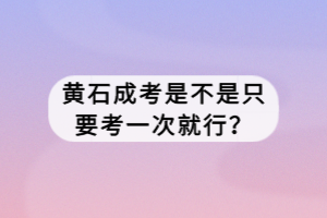 黃石成考是不是只要考一次就行？