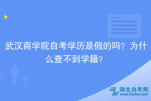 武漢商學院自考學歷是假的嗎？為什么查不到學籍？