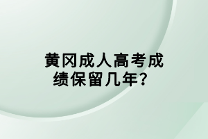 黃岡成人高考成績(jī)保留幾年？