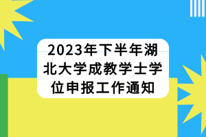 2023年下半年湖北大學成教學士學位申報工作通知