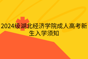 2024級湖北經(jīng)濟(jì)學(xué)院成人高考新生入學(xué)須知