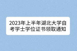 2023年上半年湖北大學(xué)自考學(xué)士學(xué)位證書(shū)領(lǐng)取通知