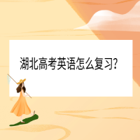 湖北高考英語怎么復(fù)習(xí)？