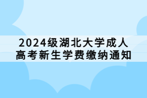 2024級湖北大學成人高考新生學費繳納通知