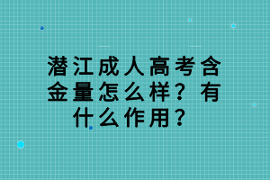 潛江成人高考含金量怎么樣？有什么作用？