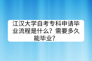 江漢大學(xué)自考?？粕暾埉厴I(yè)流程是什么？需要多久能畢業(yè)？